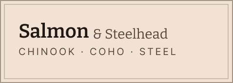 Salmon & Steelhead Chinook, Coho, Steel