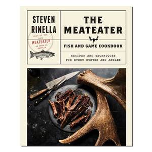 Meateater Fish & Game Cookbook : Recipes and Techniques for Every Hunter and Angler - by Steven Rinella
